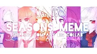 🍂Season Meme 🍂  || Art & Gacha || Big Collab || [ Shipping Company]