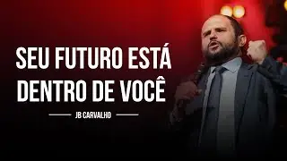 Seu Futuro está dentro de Você - JB Carvalho