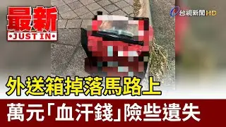 外送箱掉落馬路上 萬元「血汗錢」險些遺失【最新快訊】