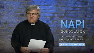 Vas&aacute;rnapi gondolatok a napi evang&eacute;liumr&oacute;l Varga J&aacute;nos aty&aacute;val &ndash; 2024.12.29.