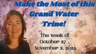 The Week of October 27 - November 2, 2025: GRAND WATER TRINE Grows STRONGER!!  ~ Astrology