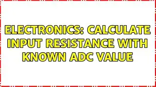 Electronics: calculate input resistance with known adc value