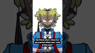 My Friend When I Show Her My Masked Villain Man 
