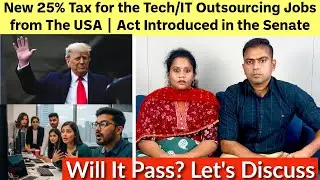 New Act Introduced in the Senate for 25% Tax on the Outsourcing Tech Jobs BIG impact for the Indians