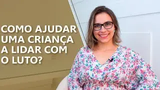 Como lidar com o luto infantil &bull; Psicologia &bull; Casule Sa&uacute;de e Bem-estar