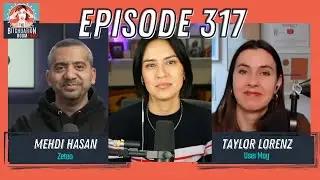Bootlickers and ICE Influencers with Mehdi Hasan & Taylor Lorenz (Ep 317)