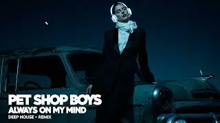 D-deep -- Pet Shop Boys - Always On My Mind -- 🎶DEEP HOUSE🎶