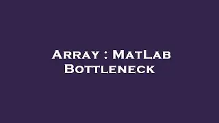 Array : MatLab Bottleneck