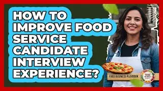 How To Improve Food Service Candidate Interview Experience?