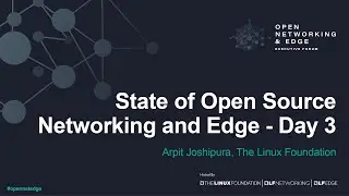 State of Open Source Networking and Edge - Day 3 - Arpit Joshipura, The Linux Foundation
