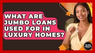 What Are Jumbo Loans Used For In Luxury Homes? - Black Wealth Estates