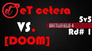 [30-6] | eTc VS. [DOOM] Round 1 | Battlefield 4 5v5 Competitive Match
