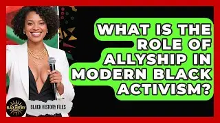 What Is The Role Of Allyship In Modern Black Activism? - Black History Files