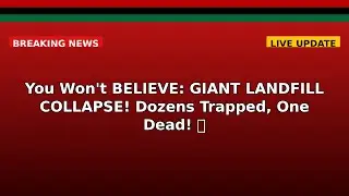 You Won't BELIEVE: GIANT LANDFILL COLLAPSE! Dozens Trapped, One Dead!