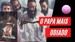 PAULO IV  - O PAPA MAIS ODIADO