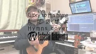 Glory to His name／ただ信ぜよ (Hymns cover)