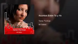 Tania Pantoja - Asuntos entre Tu y Yo