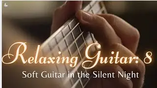 Relaxing Guitar 8: Soft Guitar in the Silent Night
