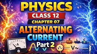 Class 12 Physics | Chapter 07 &ndash; Alternating Current (AC)  (PART 02)
