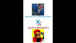 #BUTCHERVANITY  x. BANANA BUS BREAKDOWN🔥💯#