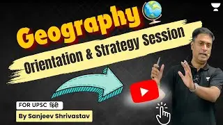 Geography Strategy and UPSC Orientation Session By Sanjeev Shrivastav | In Hindi | Unacademy
