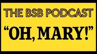 'Oh, Mary!' | The BSB Podcast!
