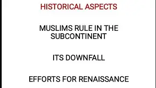 Historical aspects: Muslims Rule in the Subcontinent, its downfall, and efforts for Renaissance