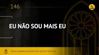 Novo Hinário Adventista • Hino 146 • Eu Não Sou Mais Eu • (Lyrics)