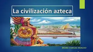 La civilizaci&oacute;n Azteca