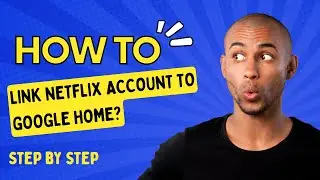 How to Link Netflix Account to Google Home? - Step by Step