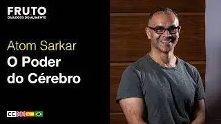 O PODER DO C&Eacute;REBRO: A RELA&Ccedil;&Atilde;O ENTRE O C&Eacute;REBRO, ALIMENTOS E A MEM&Oacute;RIA - Atom Sarkar | FRUTO 2019