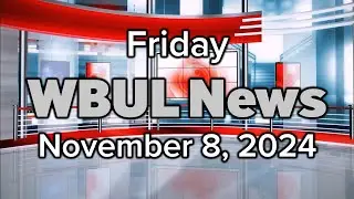 WBUL News - morning show for Friday, November 8, 2024