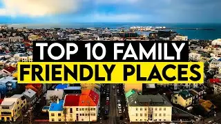 Top 10 Family Friendly Places in the World