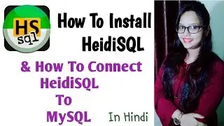 How To Install HeidiSQL | On Windows | How To  Connect HeidieSQL to MySQL | In Hindi