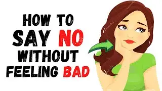 How To Say No Without Feeling Bad (11 Tips That ALWAYS Work)