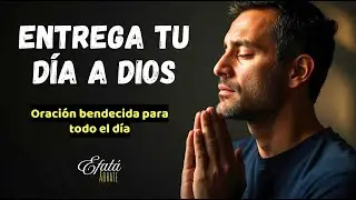 Entrega tu día a Dios con esta poderosa oración | Una oración bendecida para comenzar el día
