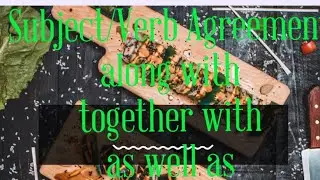 Subject/Verb Agreement (using along with, as well as, together with