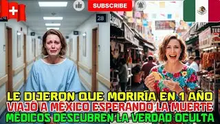Le dijeron que moriría en 1 año, viajó a México y la verdad médica explotó