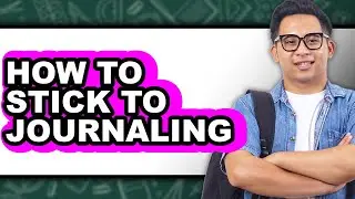 How to Stick to Journaling - Easy Guide