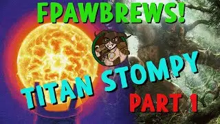 FpawBrews! - Titan Stompy, Part 1