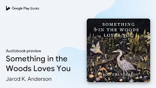 Something in the Woods Loves You by Jarod K. Anderson &middot; Audiobook preview