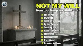 🙏 NOT MY WILL &mdash; A Worship Playlist FOR REFLECTION | AMBIENT DESK WORSHIP