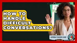 How To Handle Difficult Conversations? - Aspiring Teacher Guide