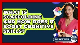 What Is Scaffolding And How Does It Boost Cognitive Skills? - Brain Development Hub