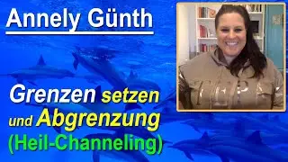 Grenzen setzen und Abgrenzung - mit Channeling | Annely Günth