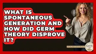 What Is Spontaneous Generation And How Did Germ Theory Disprove It? - Europe Through the Ages