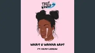 What U Wanna Say? (feat. Remy Lebeau)