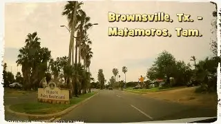 Llegando a Matamoros, Tamaulipas desde Browsville, Texas