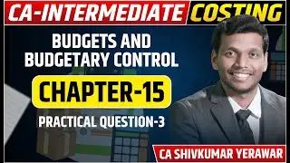 Costing Ch.15 Module Practical Ques 3| Budget & Budgetory Control | CA Inter | CA Shivkumar Yearawar
