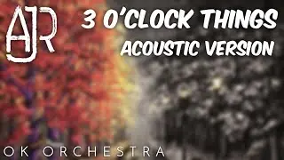 AJR - 3 O'Clock Things (Acoustic Version)